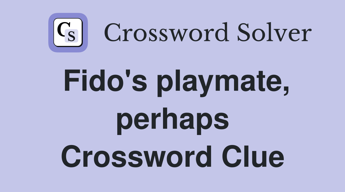 Fido's playmate, perhaps Crossword Clue
