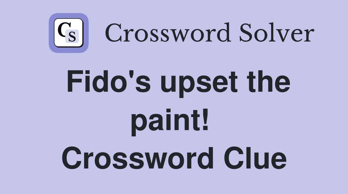 Fido's upset the paint!  Crossword Clue