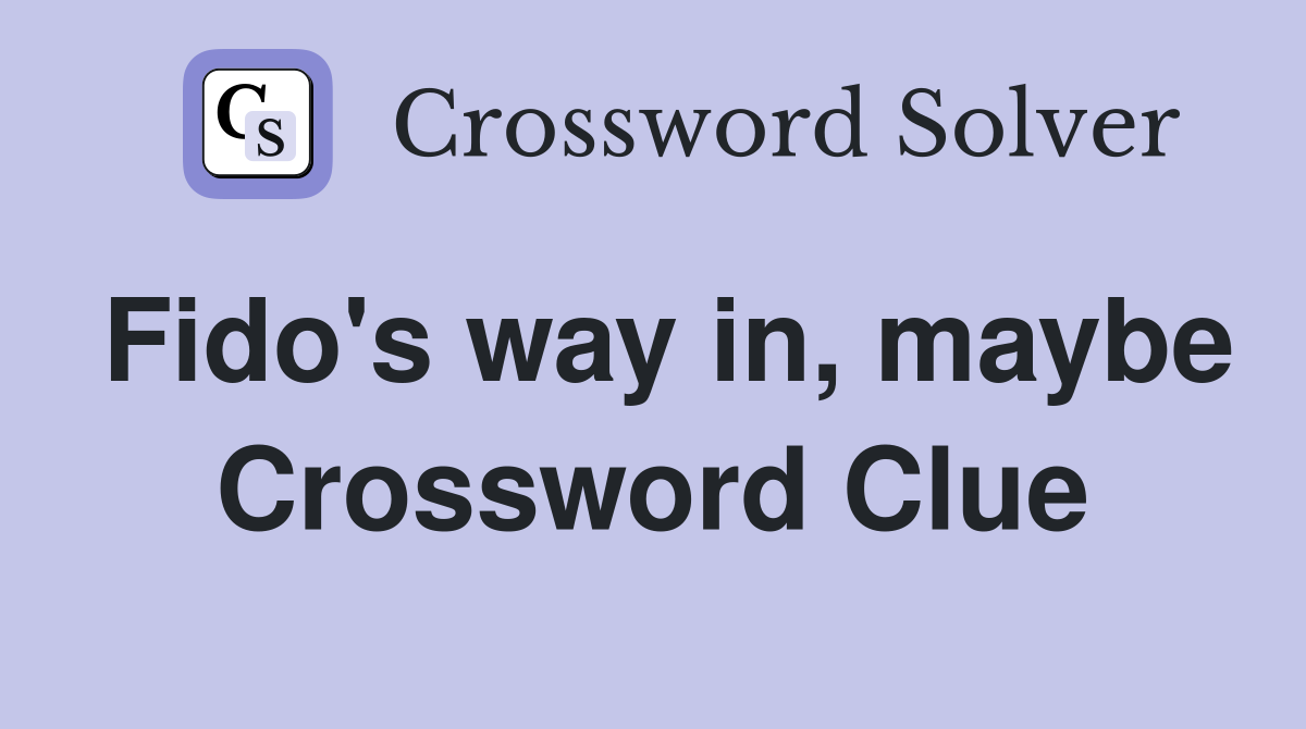 Fido's way in, maybe Crossword Clue