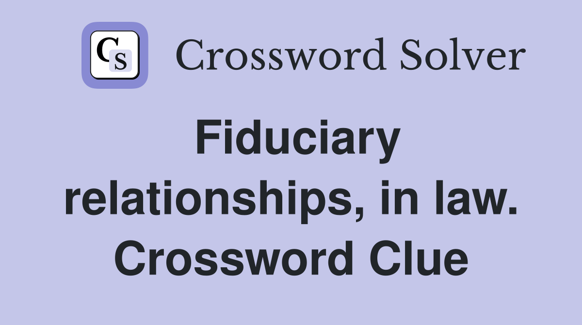 Fiduciary relationships, in law. Crossword Clue