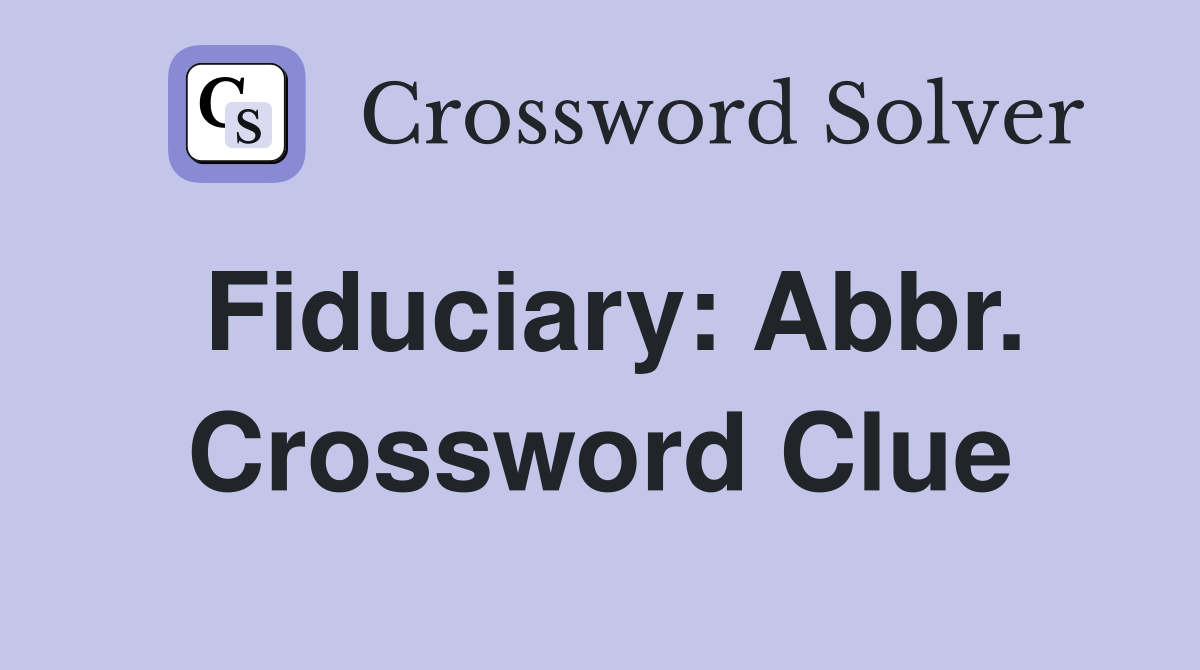 Fiduciary: Abbr. Crossword Clue