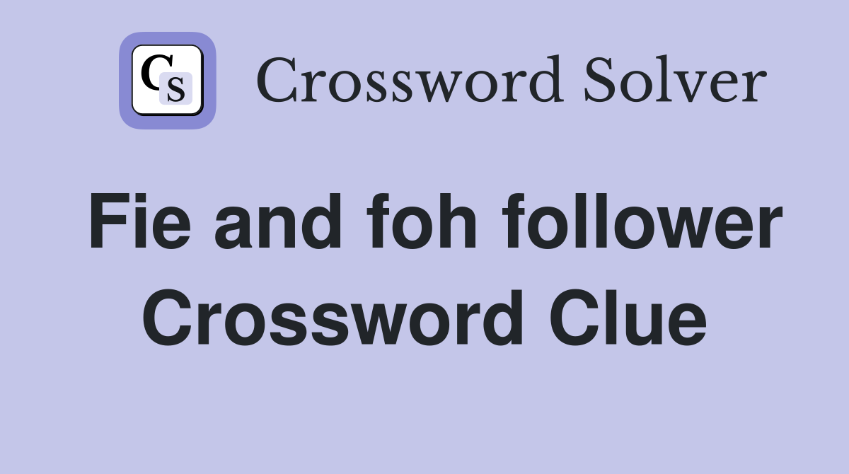 Fie and foh follower Crossword Clue