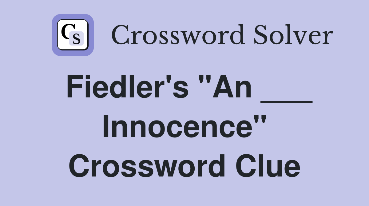 Fiedler's "An ___ Innocence" Crossword Clue