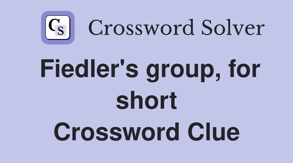 Fiedler's group, for short Crossword Clue