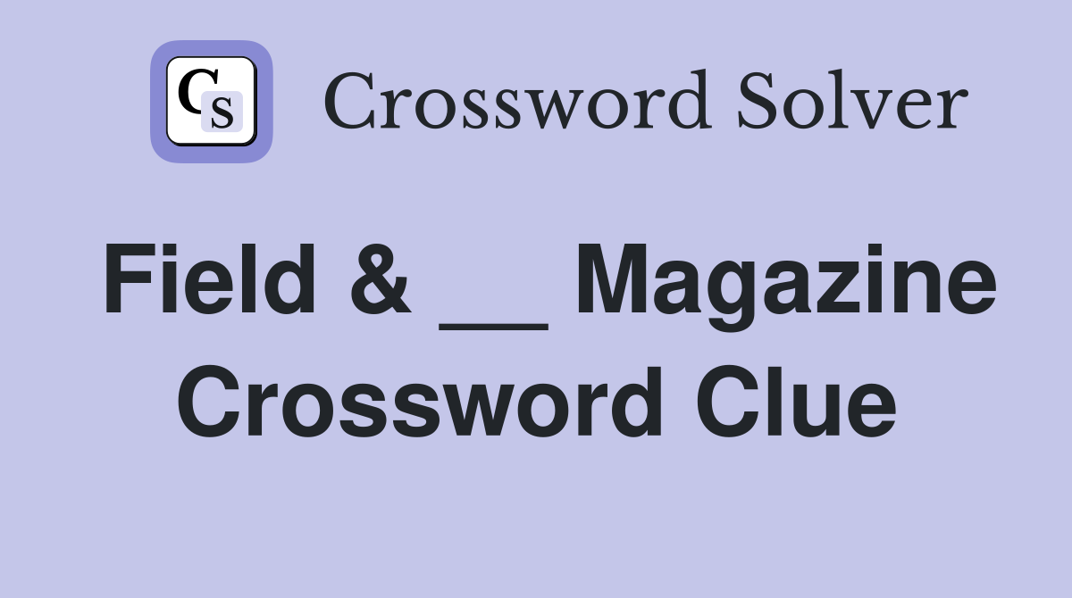 Field & __ Magazine Crossword Clue