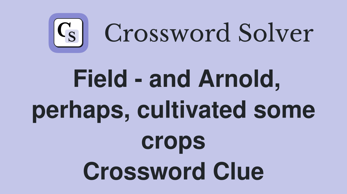 Field - and Arnold, perhaps, cultivated some crops Crossword Clue