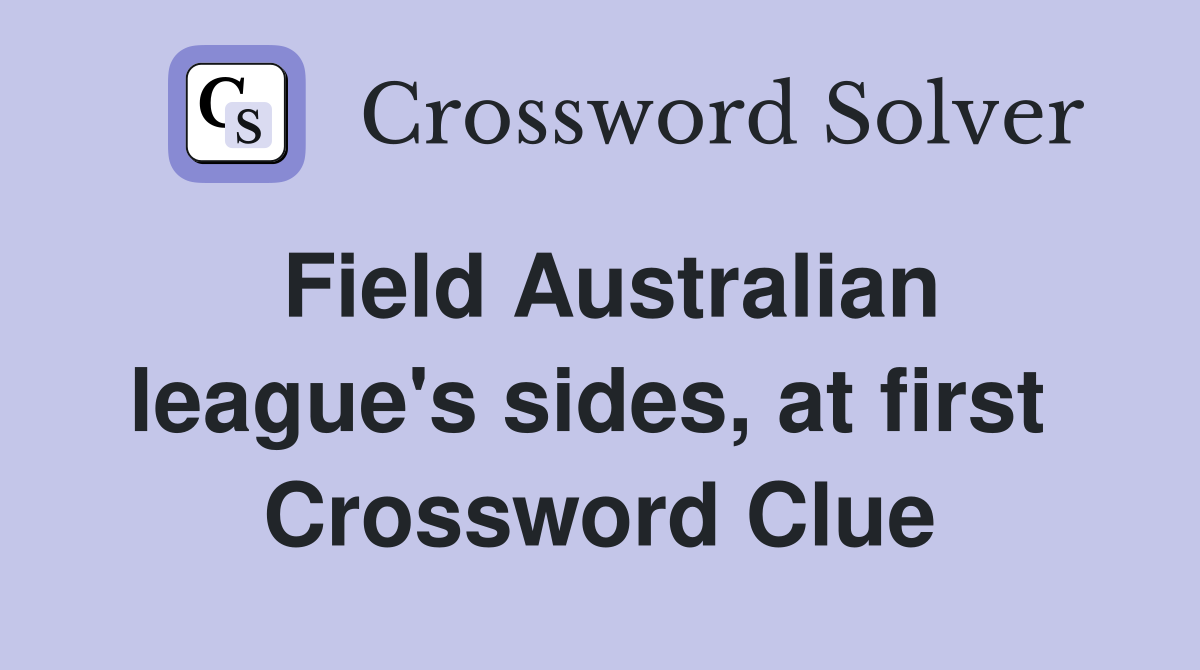 Field Australian league's sides, at first  Crossword Clue