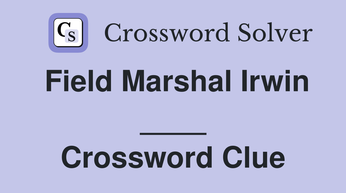 Field Marshal Irwin ____ Crossword Clue