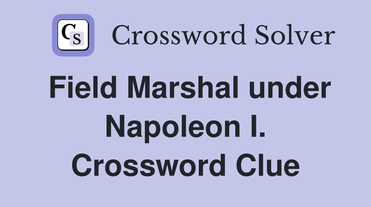 Field Marshal under Napoleon I. Crossword Clue