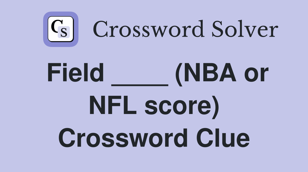 Field ____ (NBA or NFL score) Crossword Clue