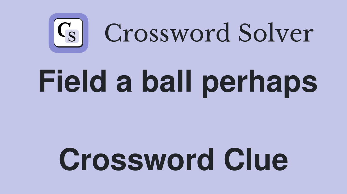 Field a ball perhaps  Crossword Clue