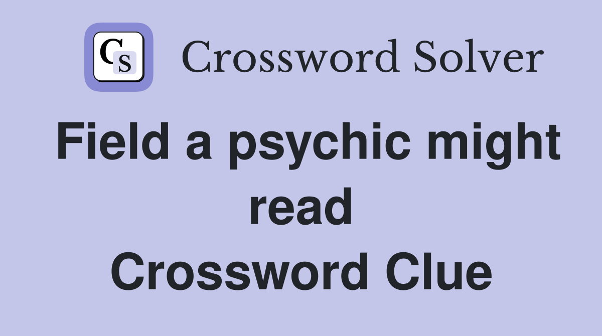 Field a psychic might read Crossword Clue