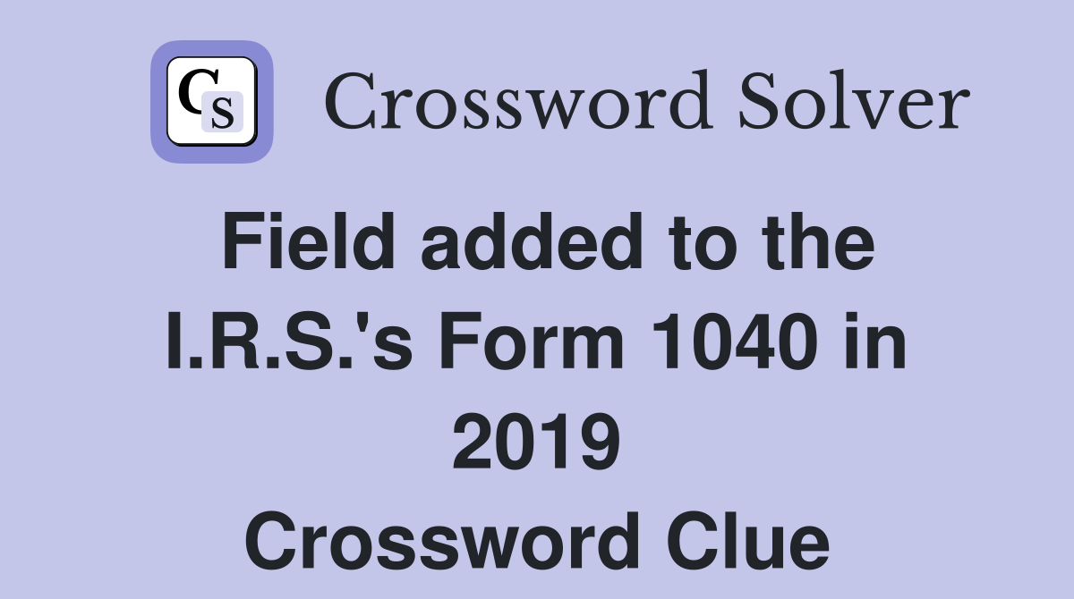 Field added to the I.R.S.'s Form 1040 in 2019 Crossword Clue