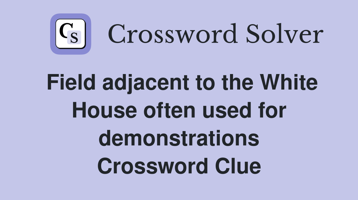 Field adjacent to the White House often used for demonstrations Crossword Clue