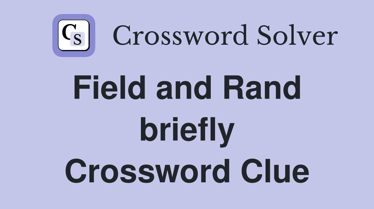 Field and Rand  briefly Crossword Clue