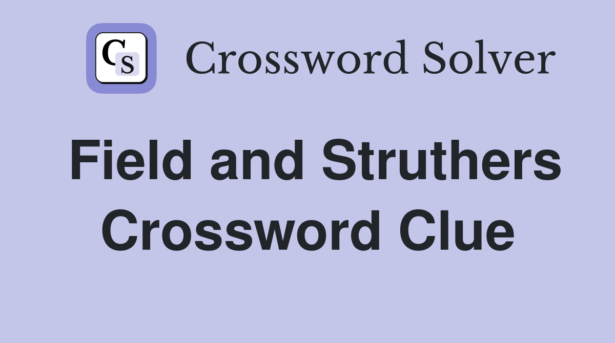 Field and Struthers Crossword Clue