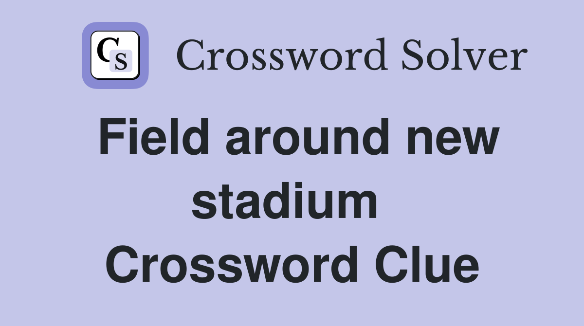 Field around new stadium  Crossword Clue