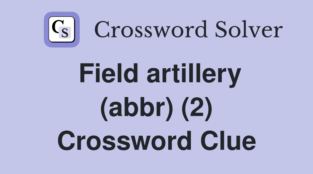 Field artillery (abbr) (2) Crossword Clue