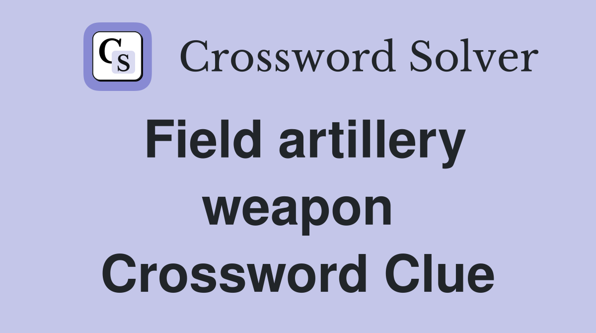 Field artillery weapon Crossword Clue
