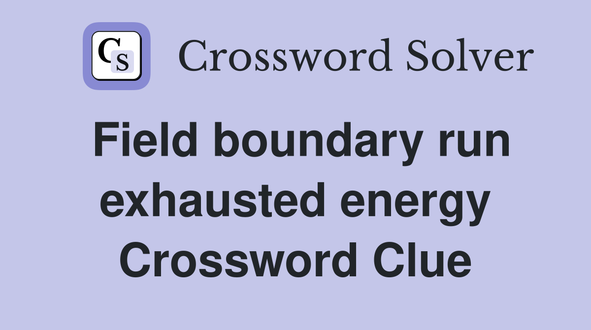 Field boundary run exhausted energy Crossword Clue