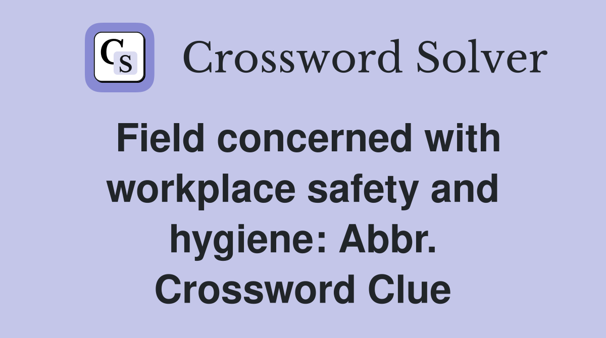 Field concerned with workplace safety and hygiene: Abbr. Crossword Clue