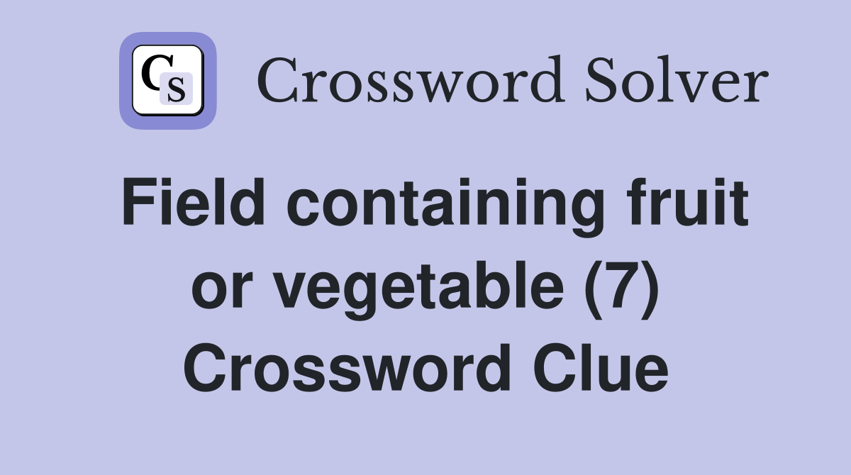 Field containing fruit or vegetable (7) Crossword Clue