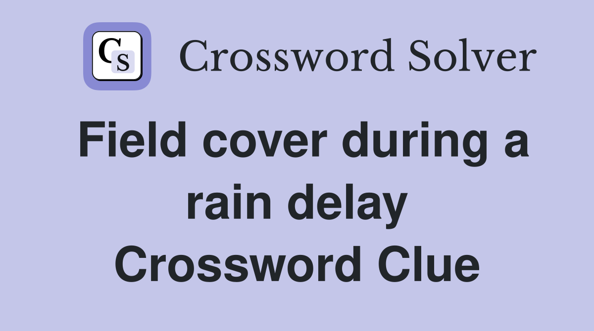 Field cover during a rain delay Crossword Clue