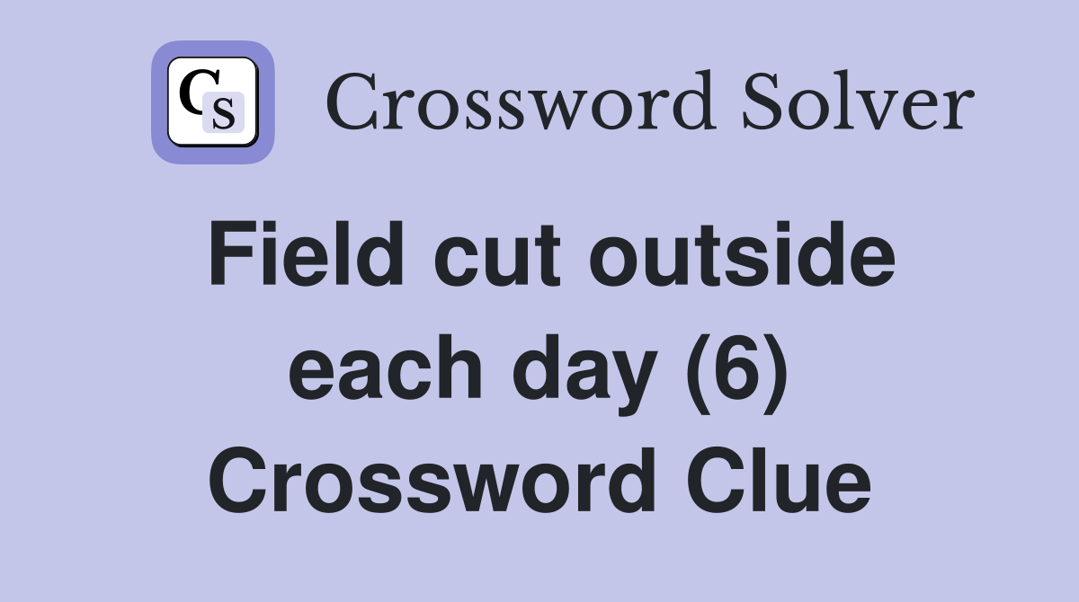 Field cut outside each day (6) Crossword Clue