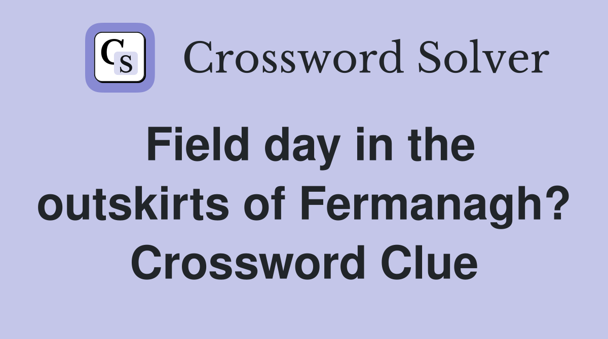 Field day in the outskirts of Fermanagh? Crossword Clue