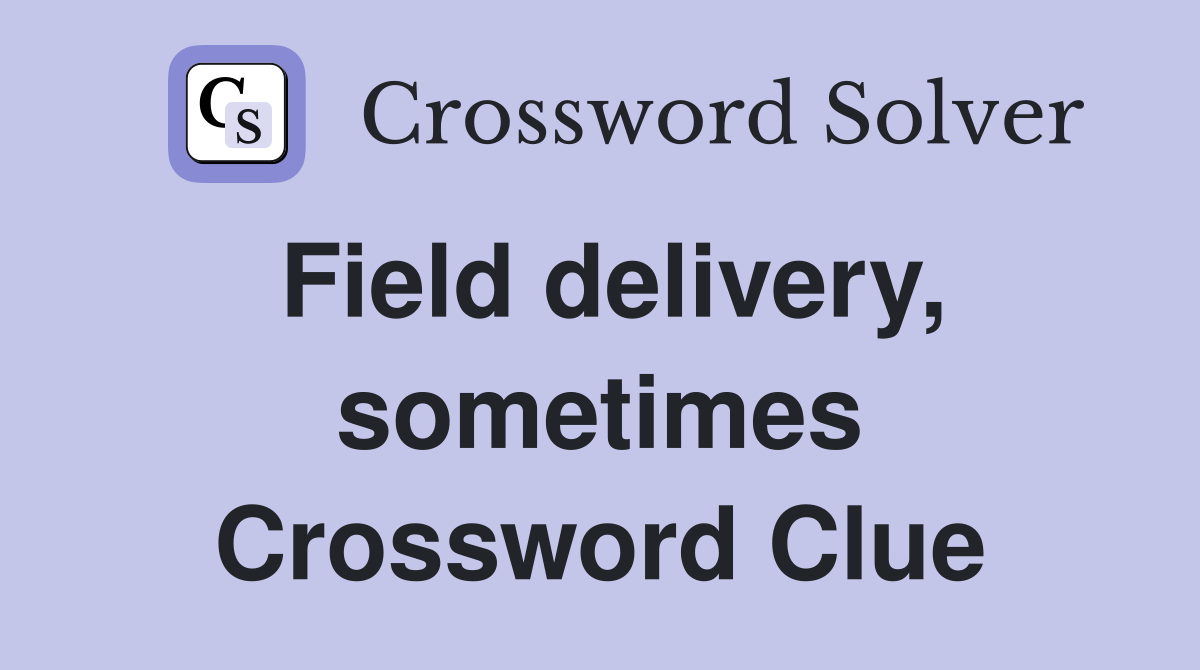 Field delivery, sometimes Crossword Clue
