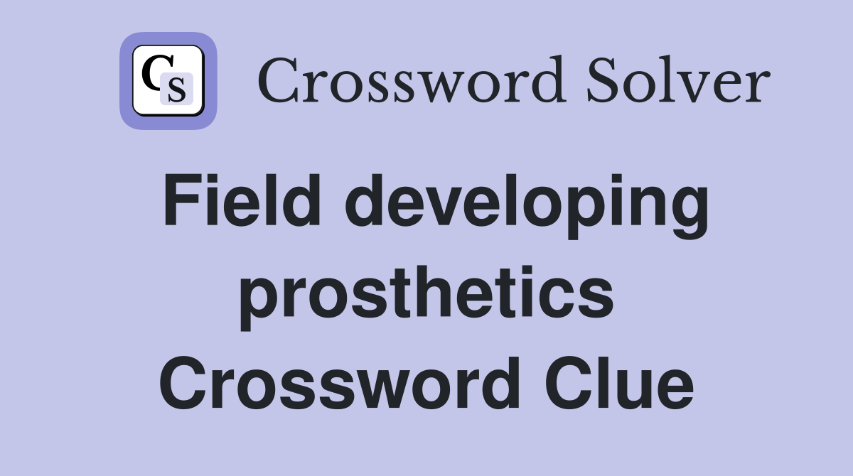 Field developing prosthetics Crossword Clue