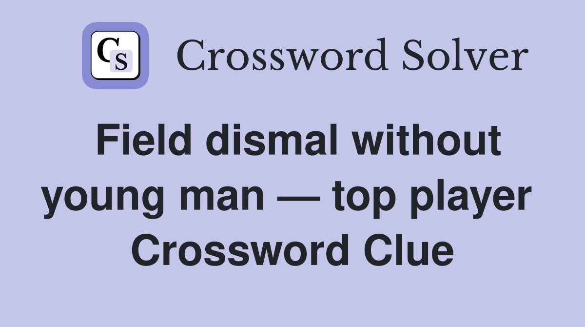 Field dismal without young man — top player  Crossword Clue