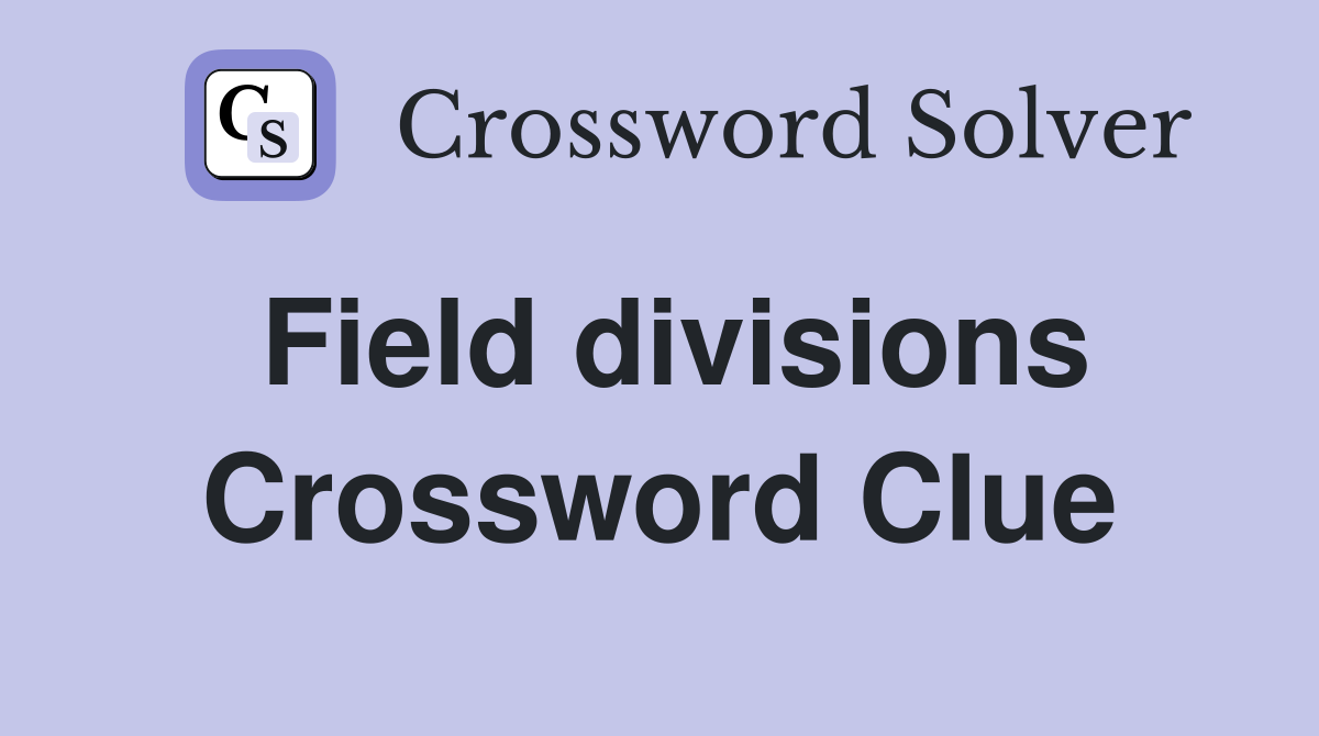 Field divisions Crossword Clue