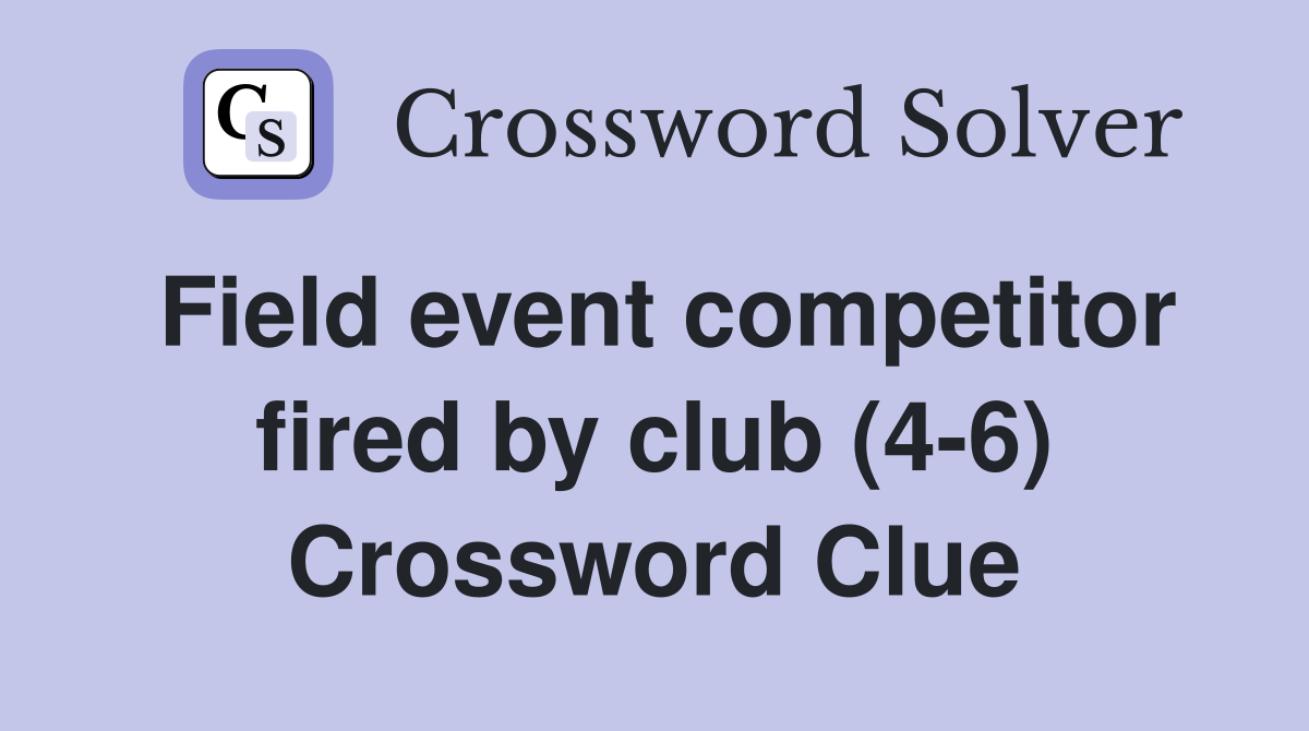 Field event competitor fired by club (4-6) Crossword Clue
