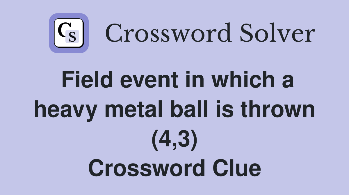 Field event in which a heavy metal ball is thrown (4,3) Crossword Clue