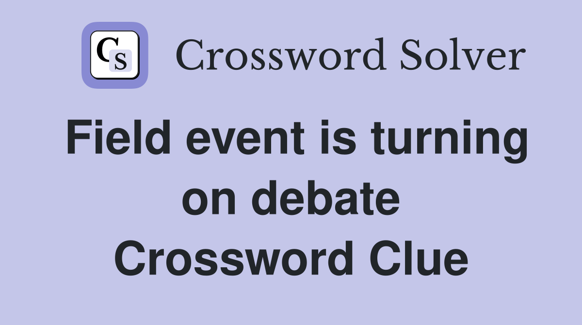 Field event is turning on debate Crossword Clue