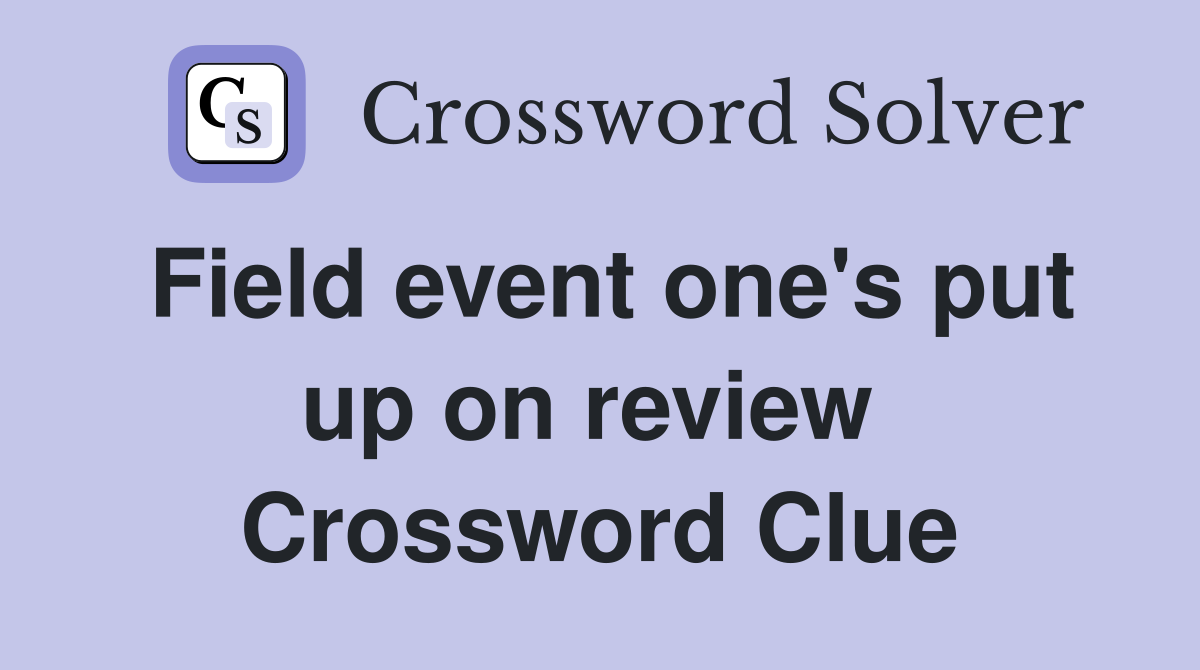 Field event one's put up on review  Crossword Clue