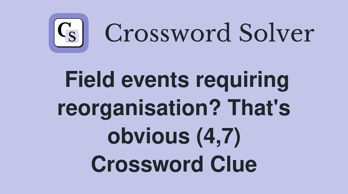 Field events requiring reorganisation? That's obvious (4,7) Crossword Clue