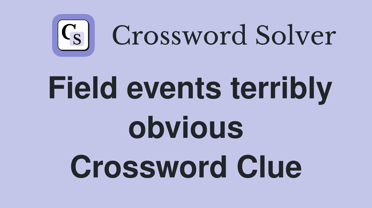 Field events terribly obvious Crossword Clue