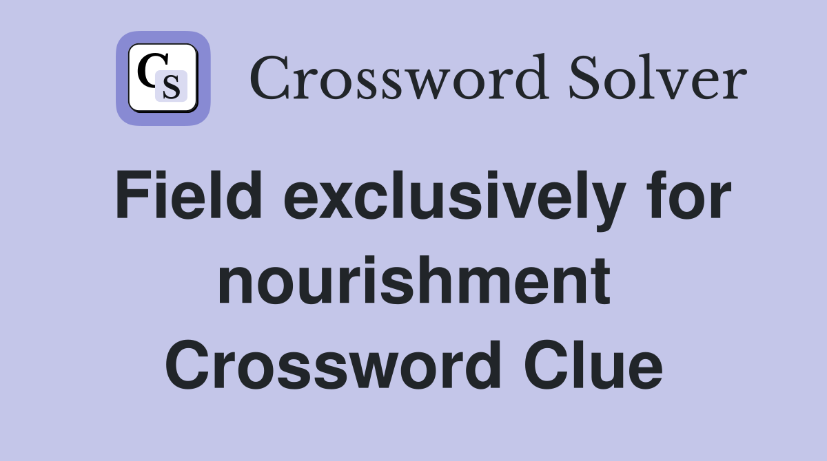 Field exclusively for nourishment Crossword Clue
