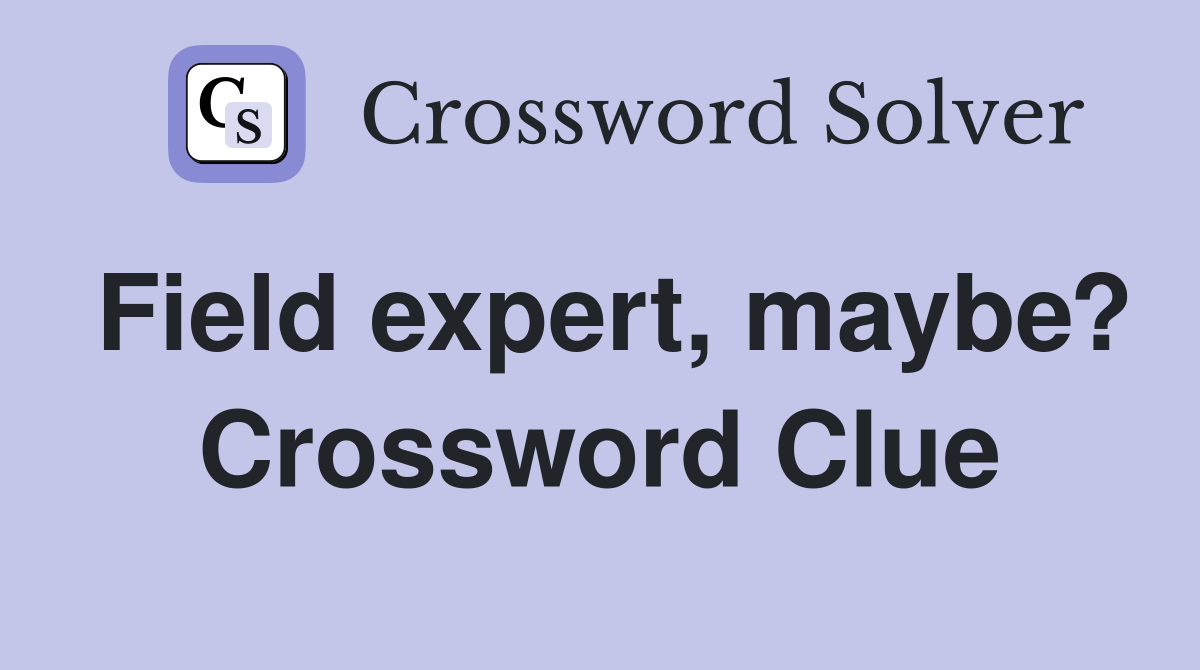 Field expert, maybe? Crossword Clue