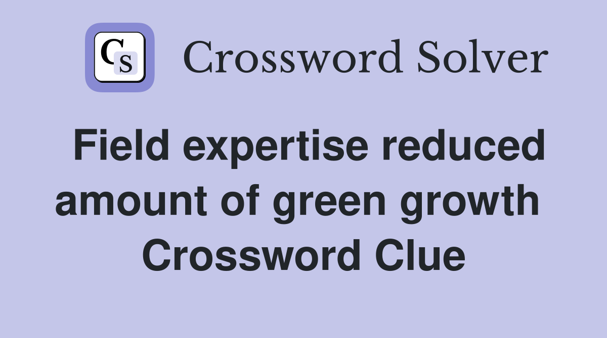 Field expertise reduced amount of green growth  Crossword Clue