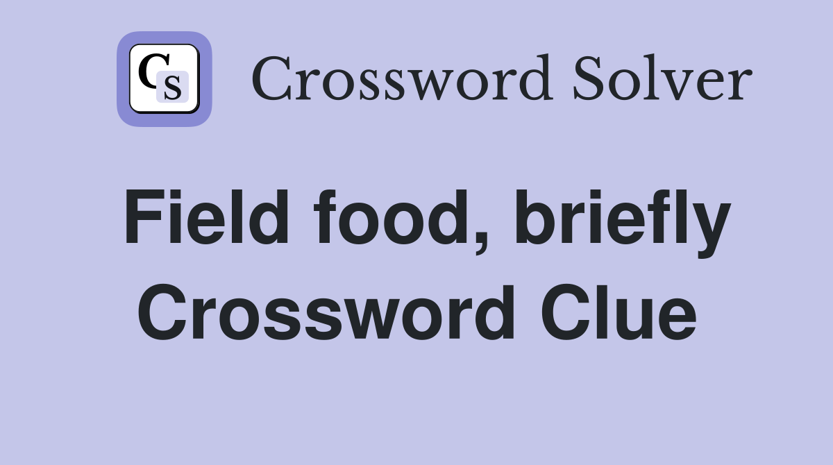 Field food, briefly Crossword Clue