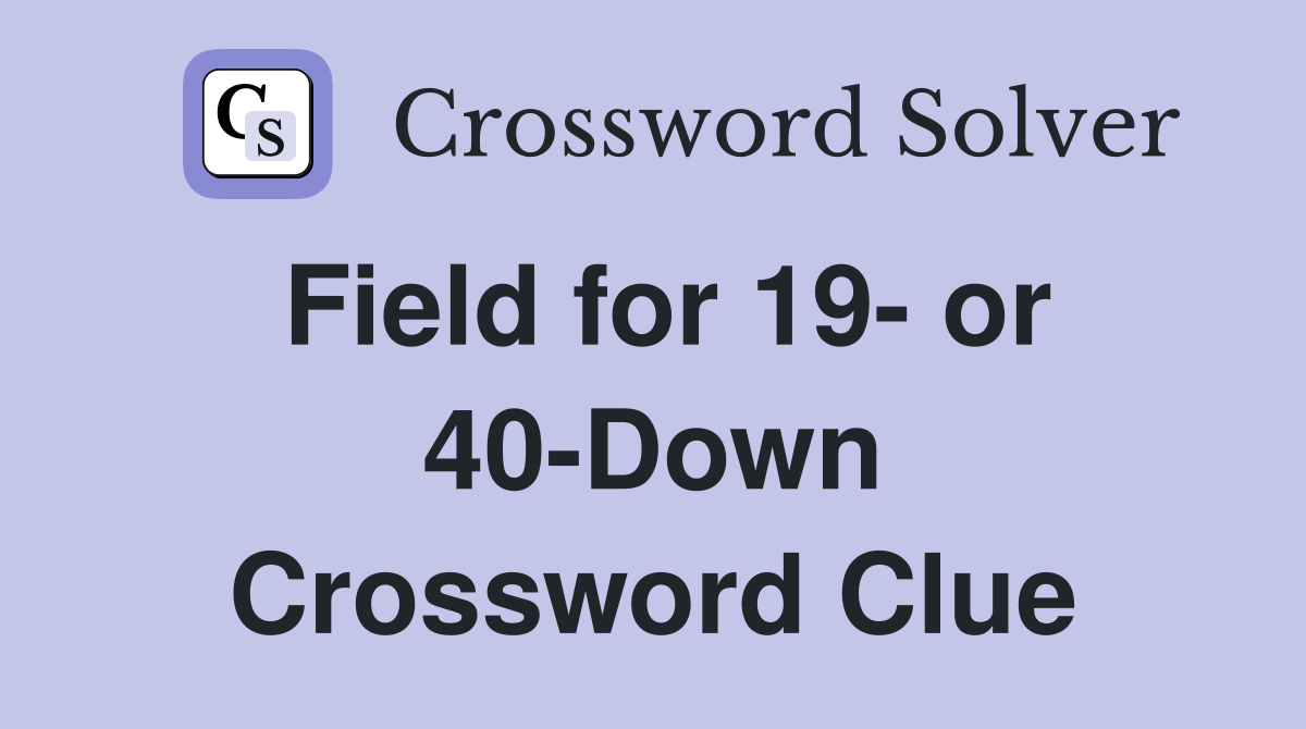 Field for 19- or 40-Down Crossword Clue