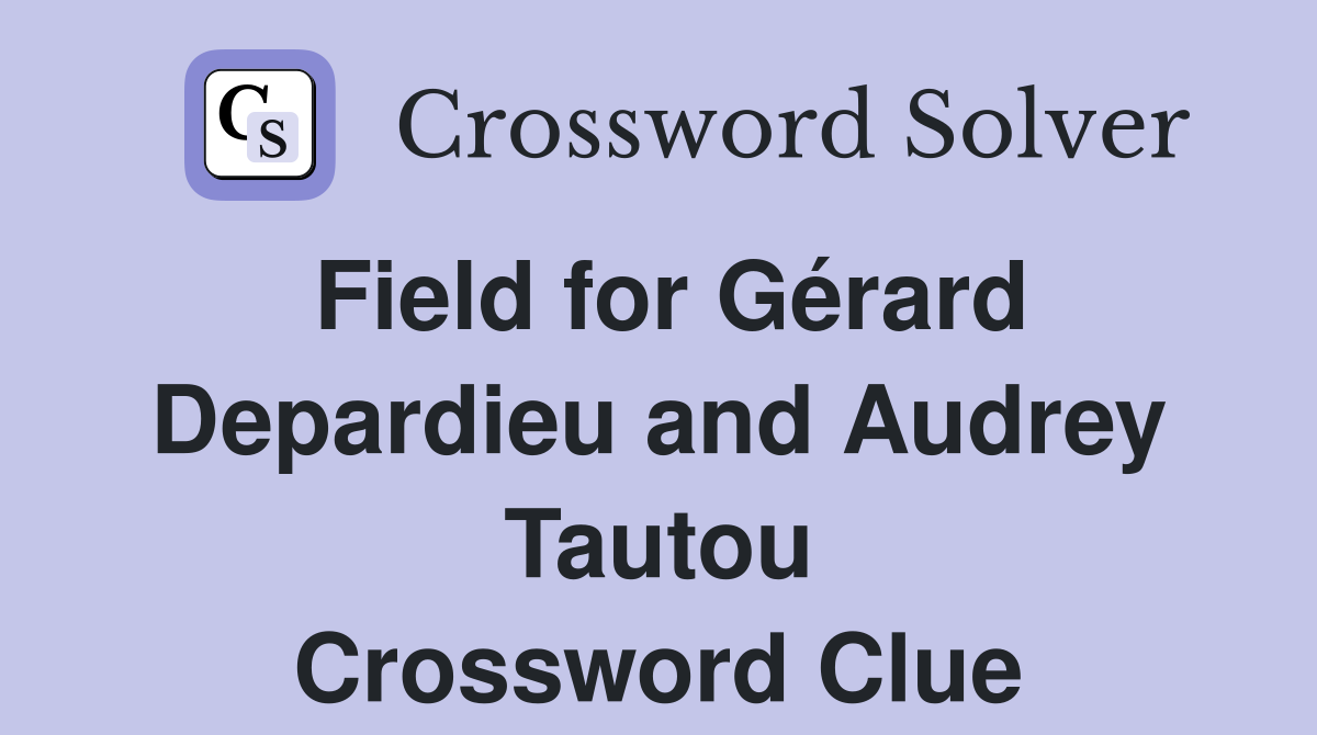 Field for Gérard Depardieu and Audrey Tautou Crossword Clue