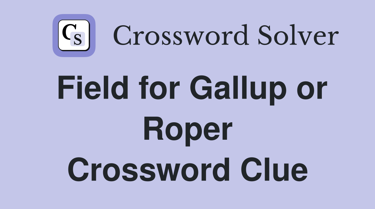 Field for Gallup or Roper Crossword Clue
