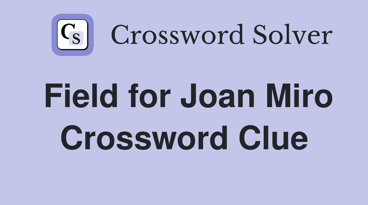 Field for Joan Miro Crossword Clue
