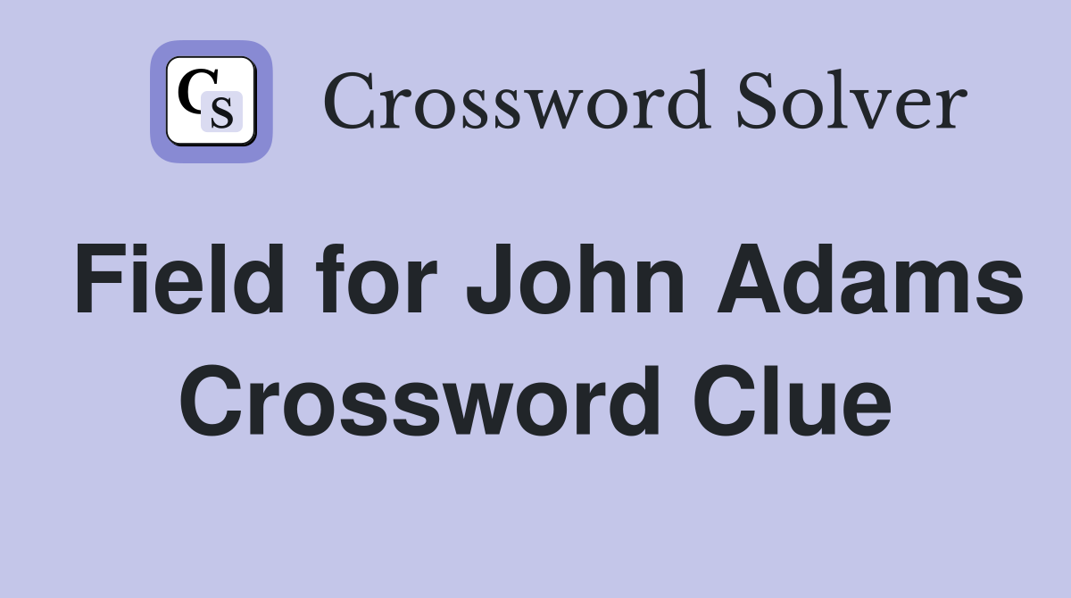 Field for John Adams Crossword Clue