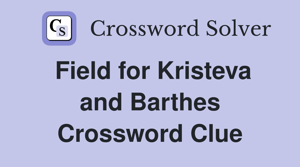 Field for Kristeva and Barthes Crossword Clue