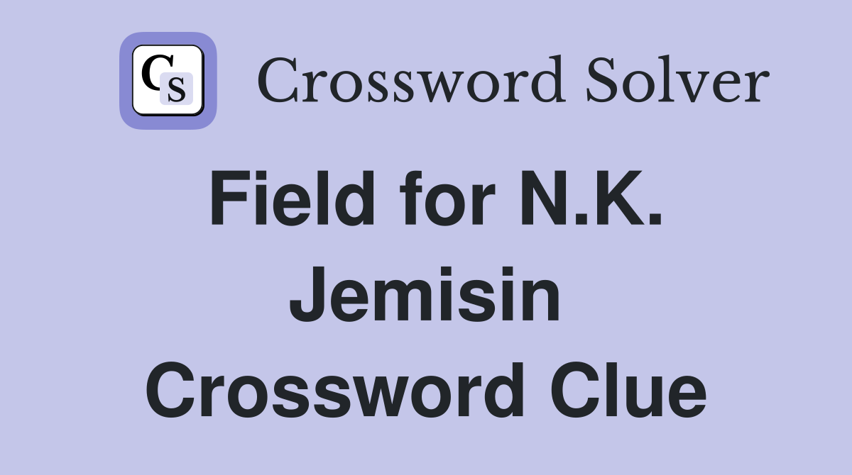 Field for N.K. Jemisin Crossword Clue